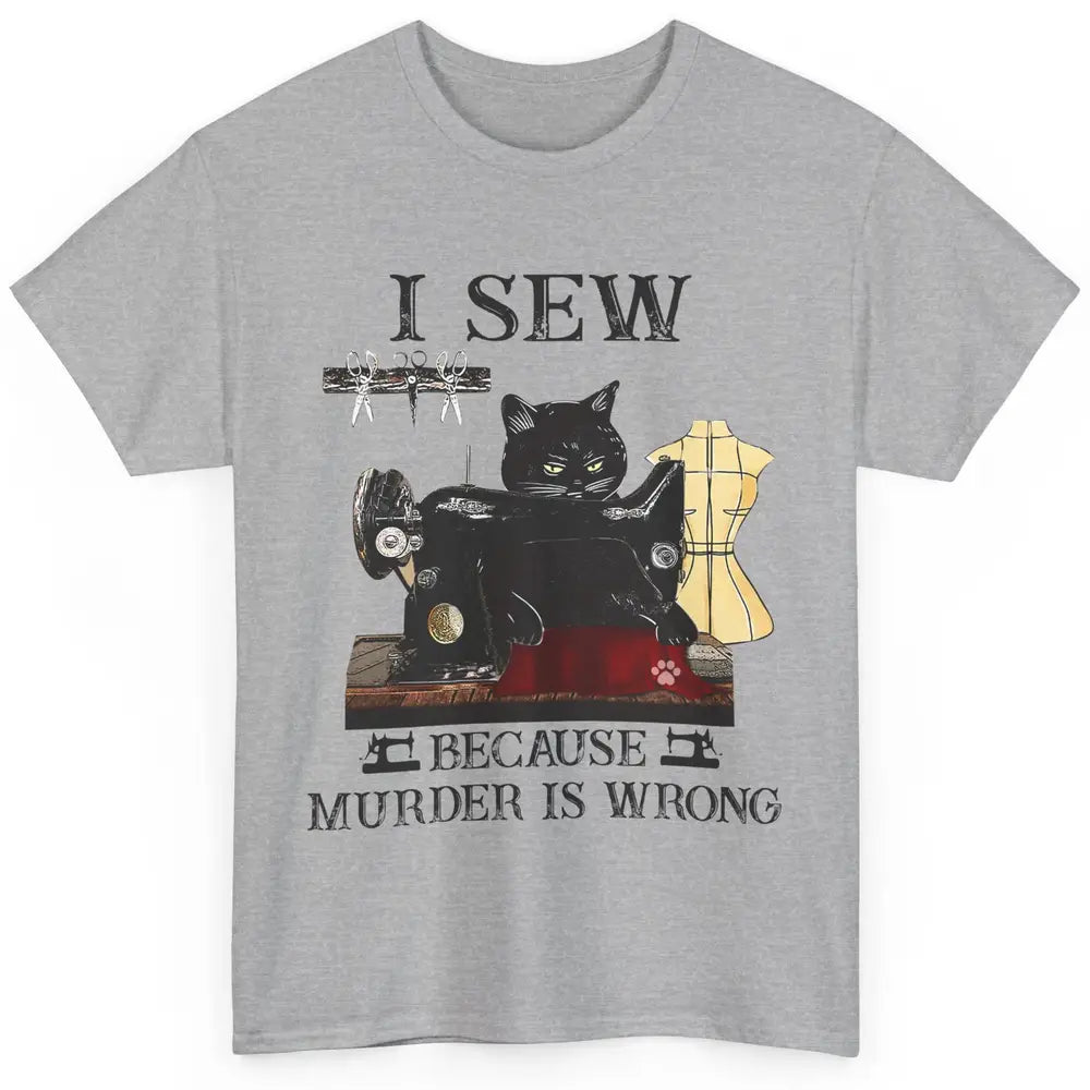 Funny Black Cat I Sew Because Murder Is Wrong Sewing Quilter Classic Unisex T-Shirt