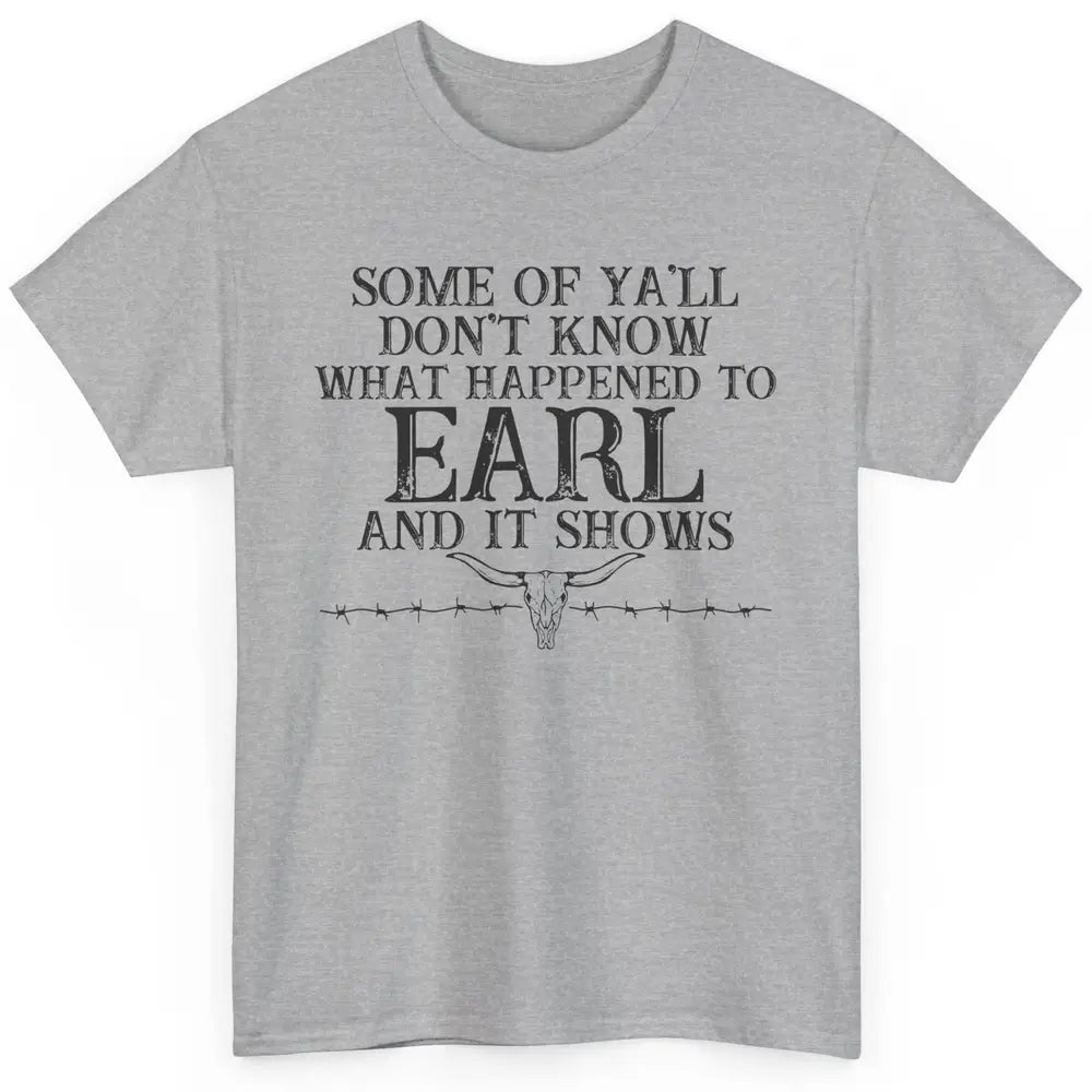 Bull Skull Some You Don't Know What Happened to Earl Western Classic Unisex T-Shirt