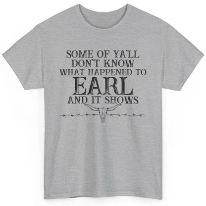 Bull Skull Some You Don't Know What Happened to Earl Western Classic Unisex T-Shirt