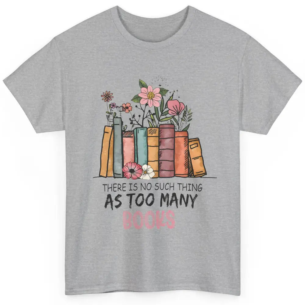 Too Many Books Wildflowers Floral Librarian Bookworm Library Classic Unisex T-Shirt