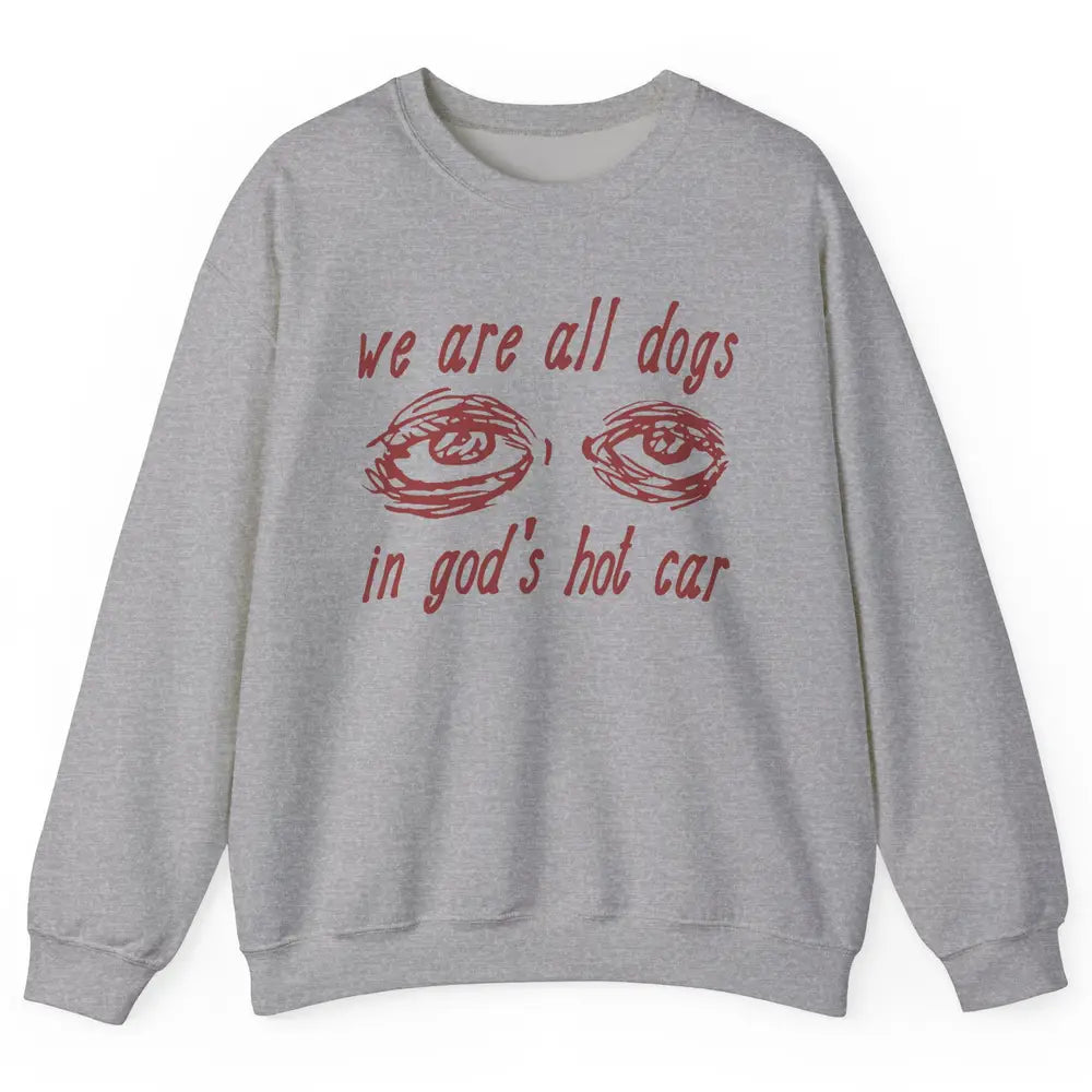 We Are All Dogs In God's Hot Car Oddly Funny Religious Jesus Unisex Crewneck Sweatshirt