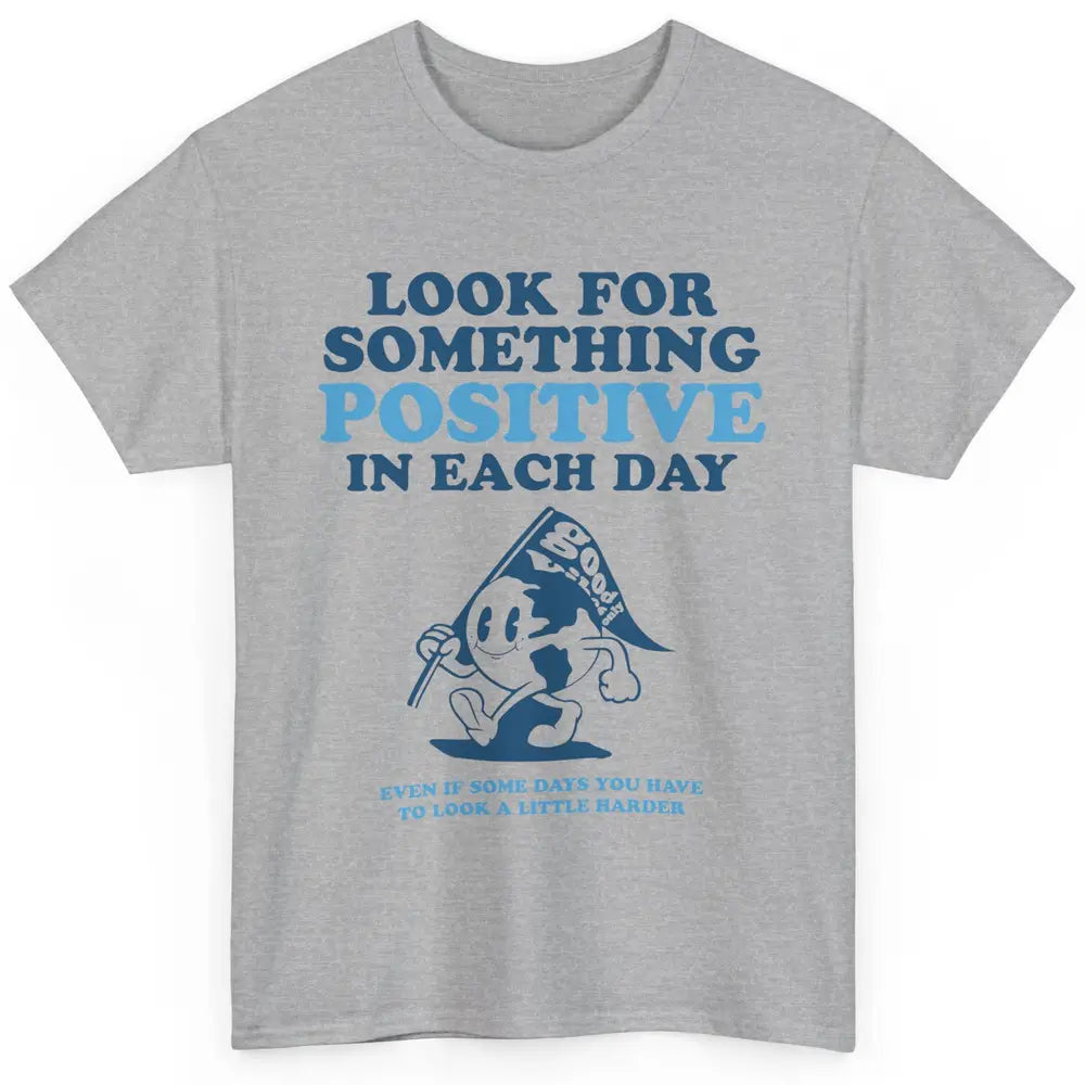 Earth Look For Something Positive Each Day Positive Life Classic Unisex T-Shirt