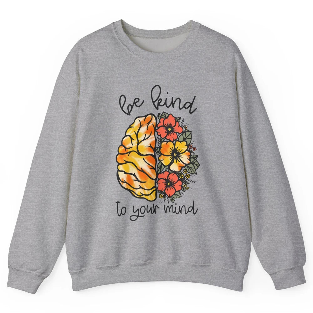 Be Kind To Your Mind Brain Flower Mental Health Matters Unisex Crewneck Sweatshirt