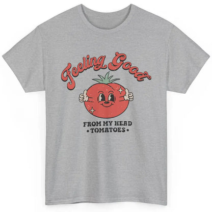 Feelin Good From My Head Tomatoes Inspirational Motivational Classic Unisex T-Shirt