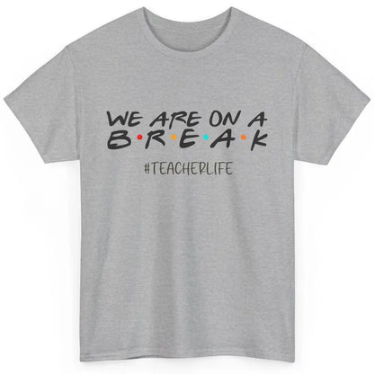 We Are On Break Summer Vacation School Friends Teacher Life Classic Unisex T-Shirt