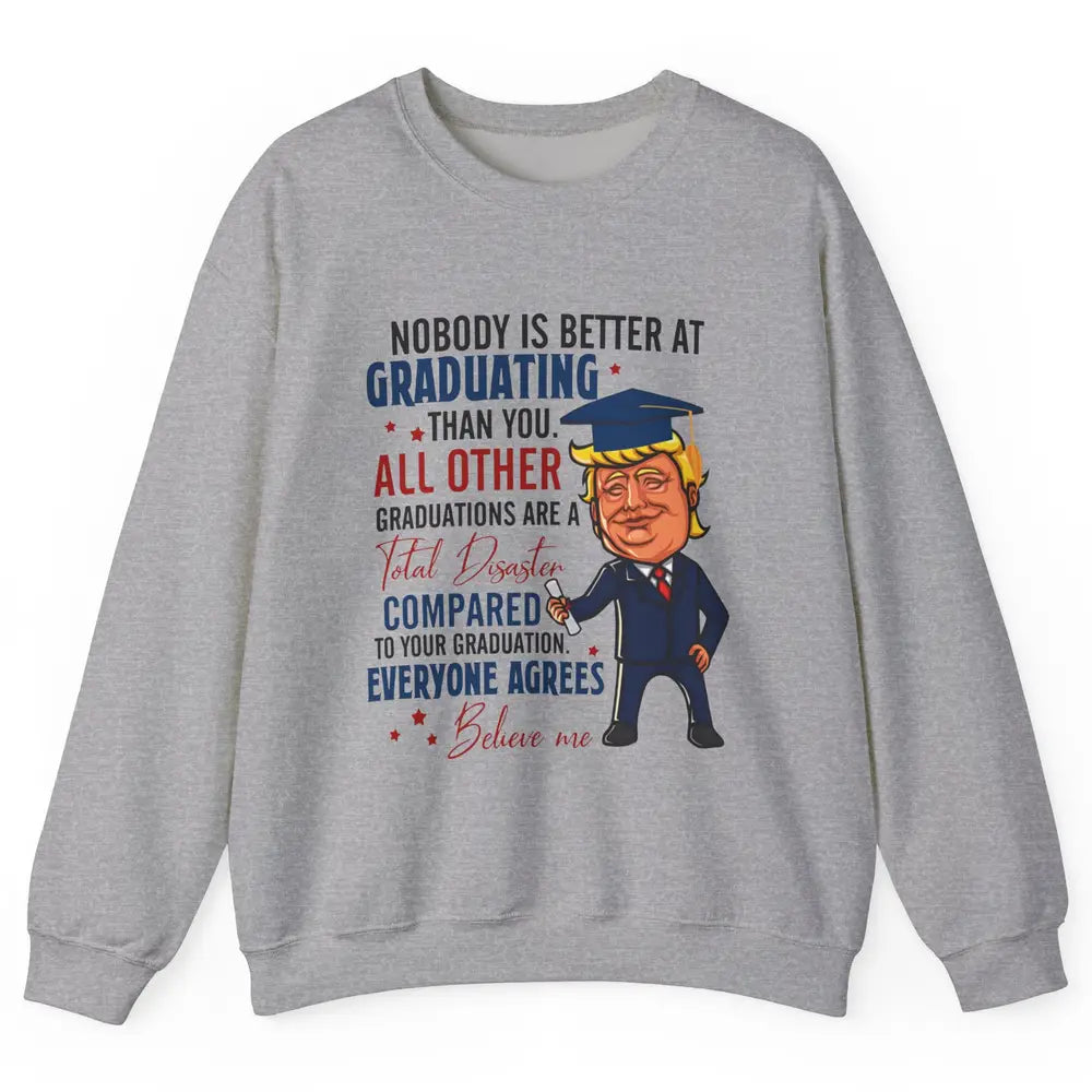 Trump Graduation Nobody Better At Graduating Than You Funny Unisex Crewneck Sweatshirt