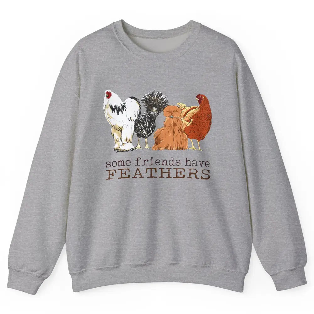 Some Friends Have Feathers Chicken Breeds Lovers Farm Animal Unisex Crewneck Sweatshirt