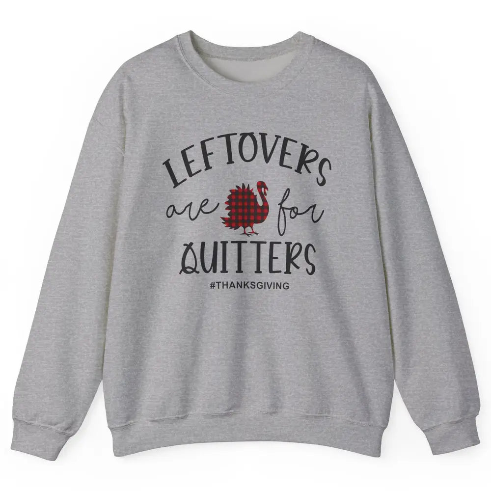 Leftovers Are For Quitters Funny Thanksgiving Turkey Dinner Unisex Crewneck Sweatshirt