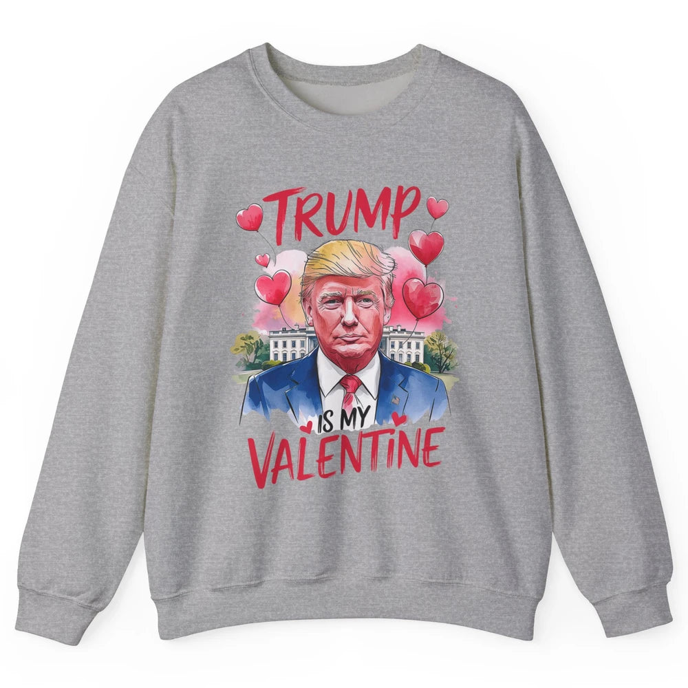 Trump Is My Valentine Funny Donald Trump President Valentine's Day Heart Sarcastic Love Unisex Crewneck Sweatshirt