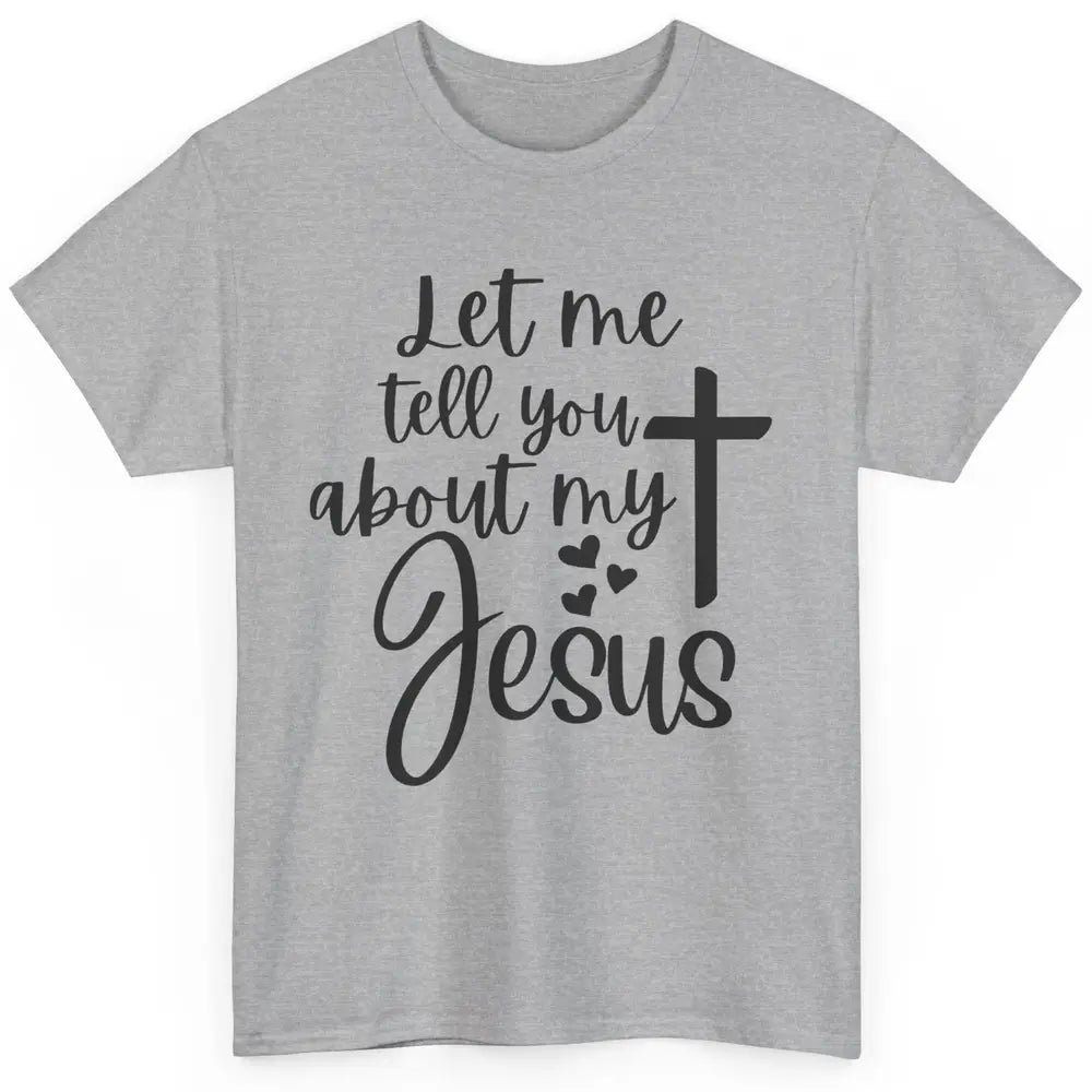 Christian Let Me Tell You About My Jesus Religious Jesus Classic Unisex T-Shirt