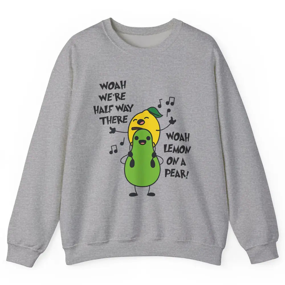 We're Half Way There Woah Lemon On A Pear Sarcastic Meme Unisex Crewneck Sweatshirt