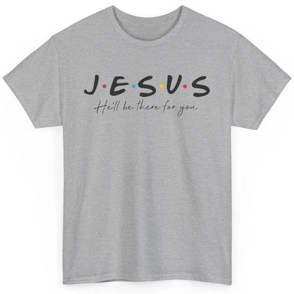 Christian Jesus He'll Be There For You Religious Jesus Lover Classic Unisex T-Shirt