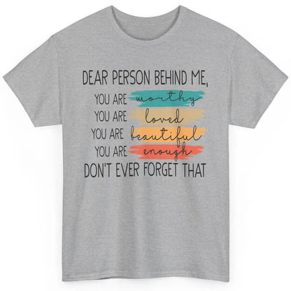 Dear Person Behind Me Positive Mind Quotes Mental Health Classic Unisex T-Shirt