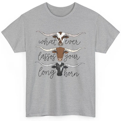 Whatever Lassos Your Longhorn Country Cow Farm Girls Gift Classic Unisex T-Shirt