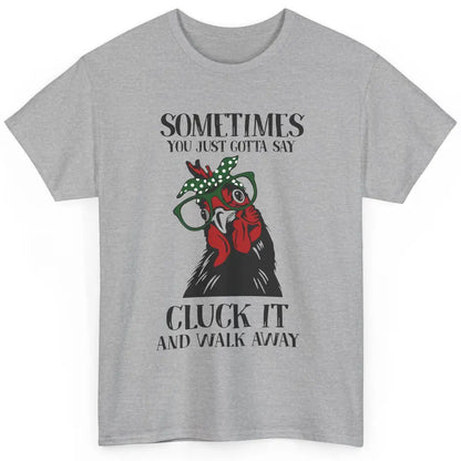 Funny Chicken You Just Gotta Say Cluck It Walk Away Farmers Classic Unisex T-Shirt