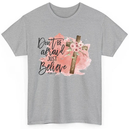 Floral Jesus Cross Don't Be Afraid Just Believe Christian Classic Unisex T-Shirt