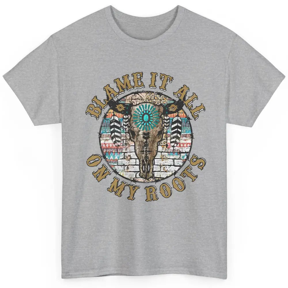 Boho Bull Skull Blame It All On My Roots Western Country Classic Unisex T-Shirt