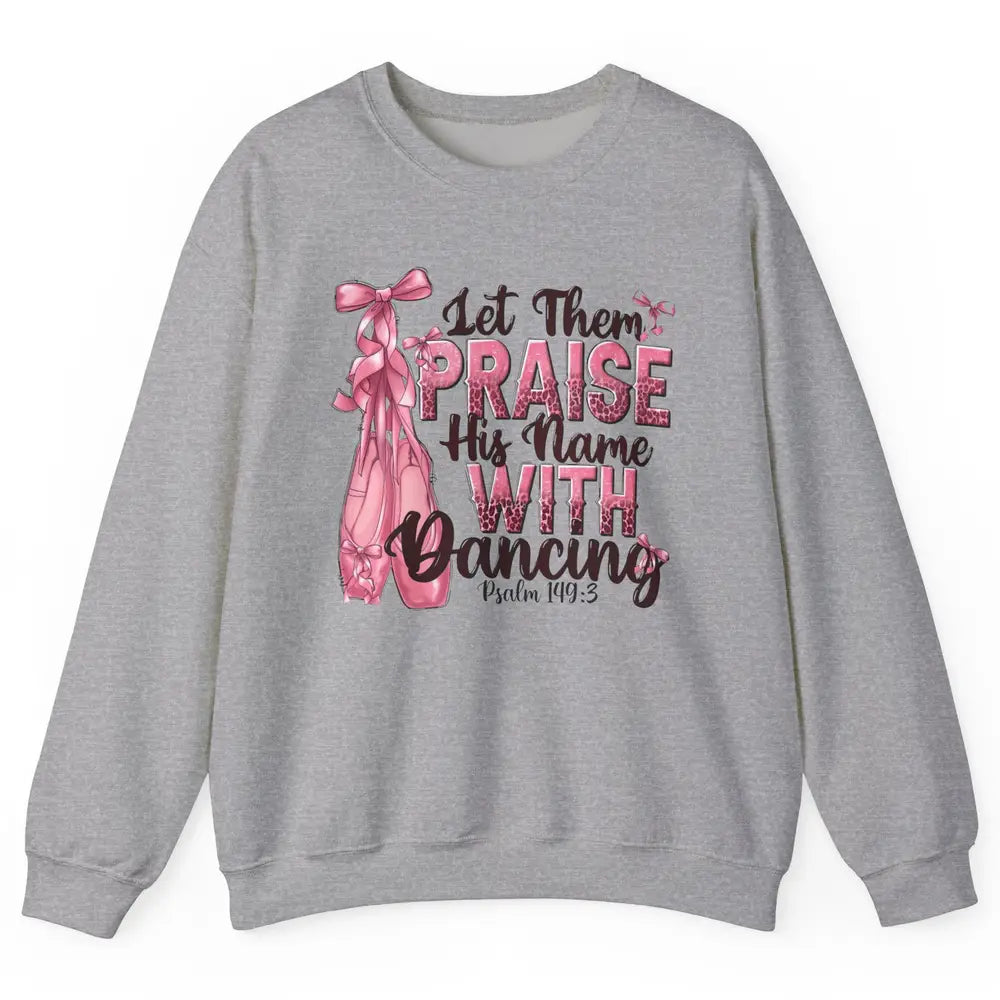 Ballerina Let Them Praise His Name With Dancing Bible Verse Unisex Crewneck Sweatshirt