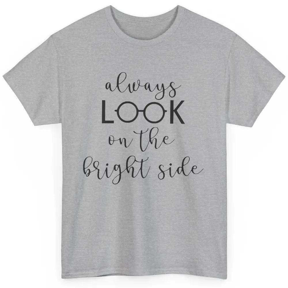 Eyeglasses Always Look On Bright Side Optometrist Eye Doctor Classic Unisex T-Shirt