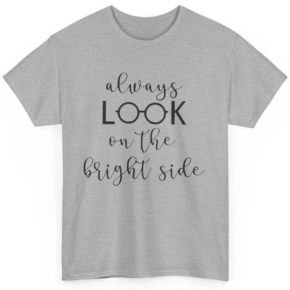 Eyeglasses Always Look On Bright Side Optometrist Eye Doctor Classic Unisex T-Shirt