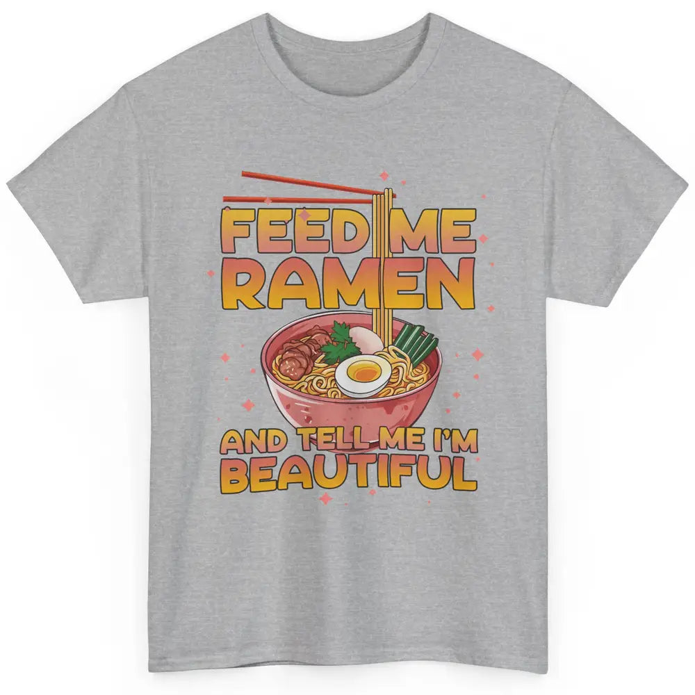 Feed Me Ramen Tell Me I'm Beautiful Kawaii Noodle Ramen Love Classic Unisex T-Shirt