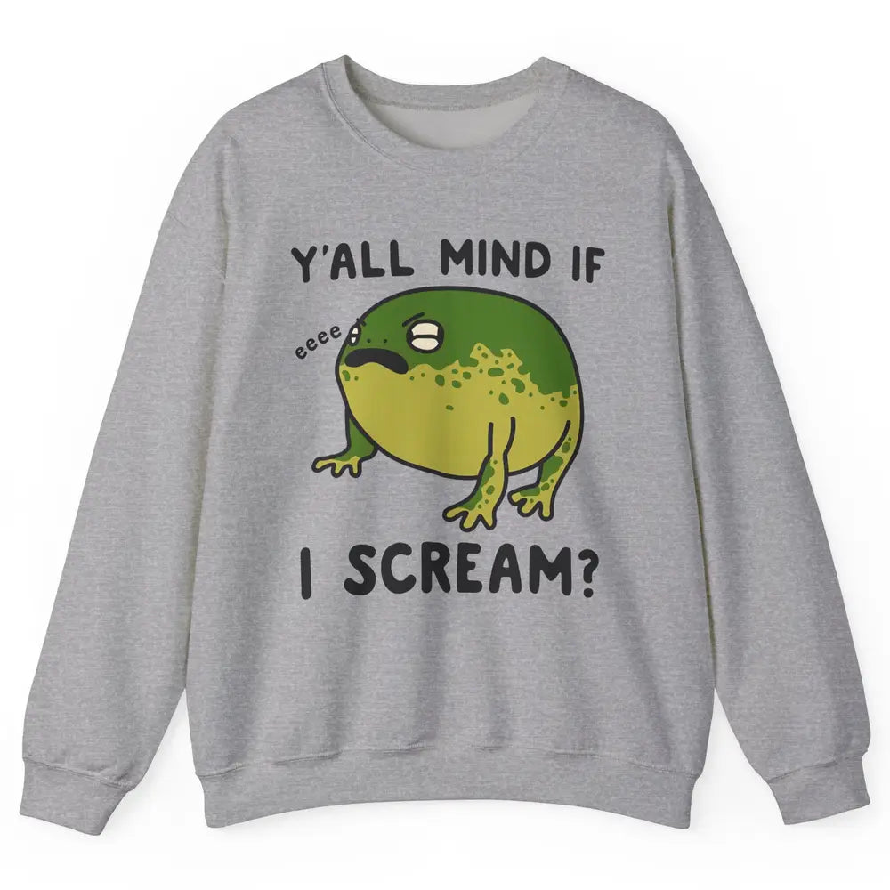 Y'all Mind If I Scream? Funny Frog Froggy Nature Frog Lovers Unisex Crewneck Sweatshirt