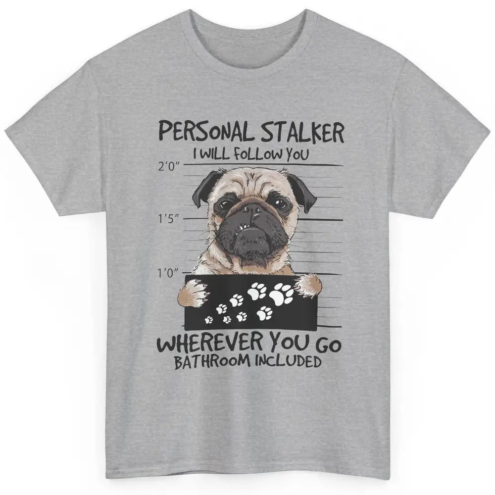 Dog Lovers Funny Pug Dog Personal Stalker I Will Follow You Classic Unisex T-Shirt