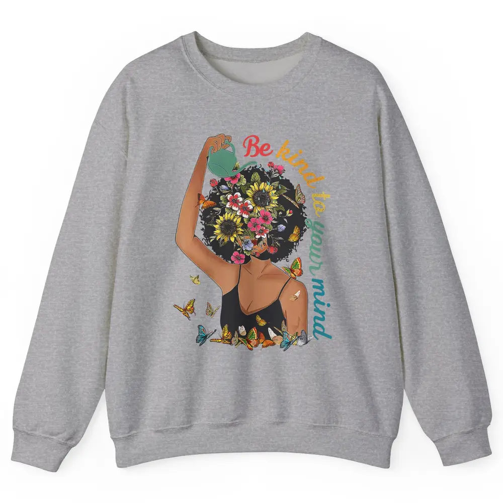 Be Kind To Mind Flower Afro Black Woman Mental Health Matter Unisex Crewneck Sweatshirt