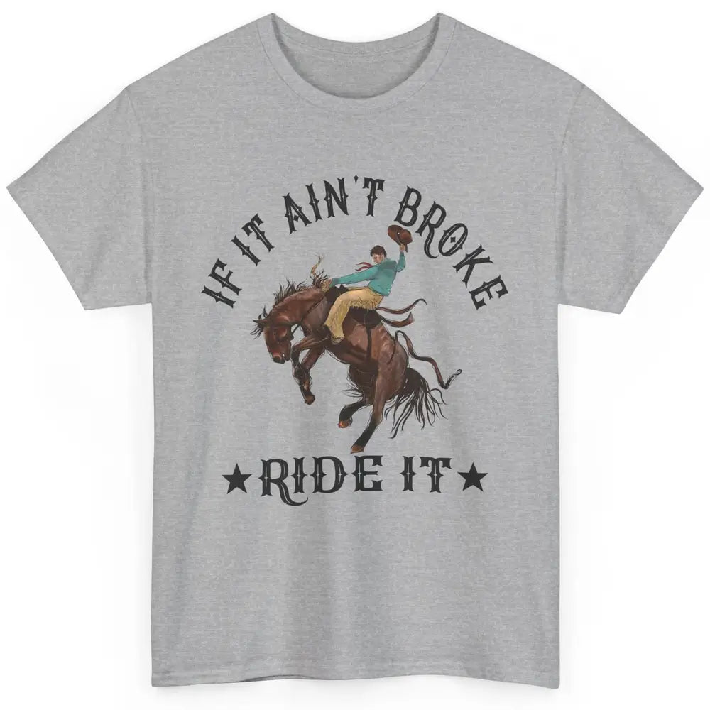 Cowboy If It Ain't Broke Ride It Punchy Bronc Rider Western Classic Unisex T-Shirt