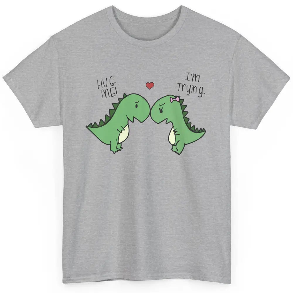 Cute Dinosaurs Hug Me I'm Trying Funny Dinosaur T-Rex Couple Classic Unisex T-Shirt