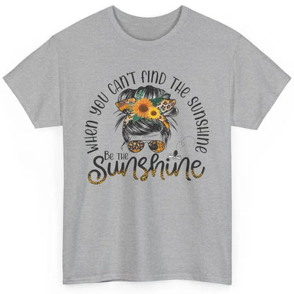 Be The Sunshine Sunflower Positive Mind Messy Hair Bun Woman Classic Unisex T-Shirt