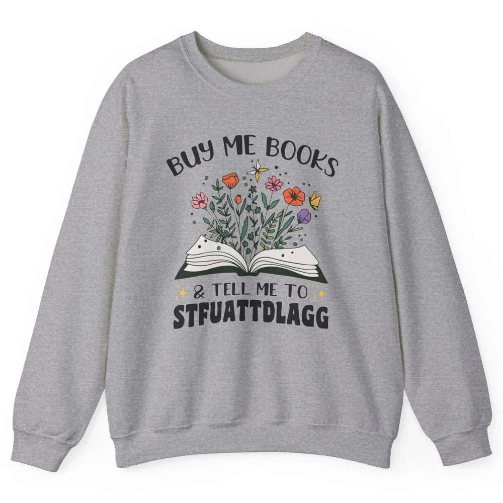 Buy Me Books and Tell Me to Stfuattdlagg Flowers Book Lovers Unisex Crewneck Sweatshirt