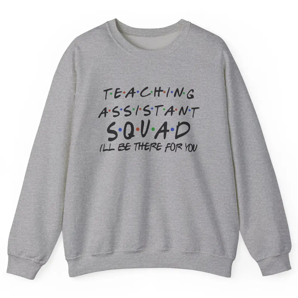 Teaching Assistant I'll Be There For You Appreciation Gift Unisex Crewneck Sweatshirt