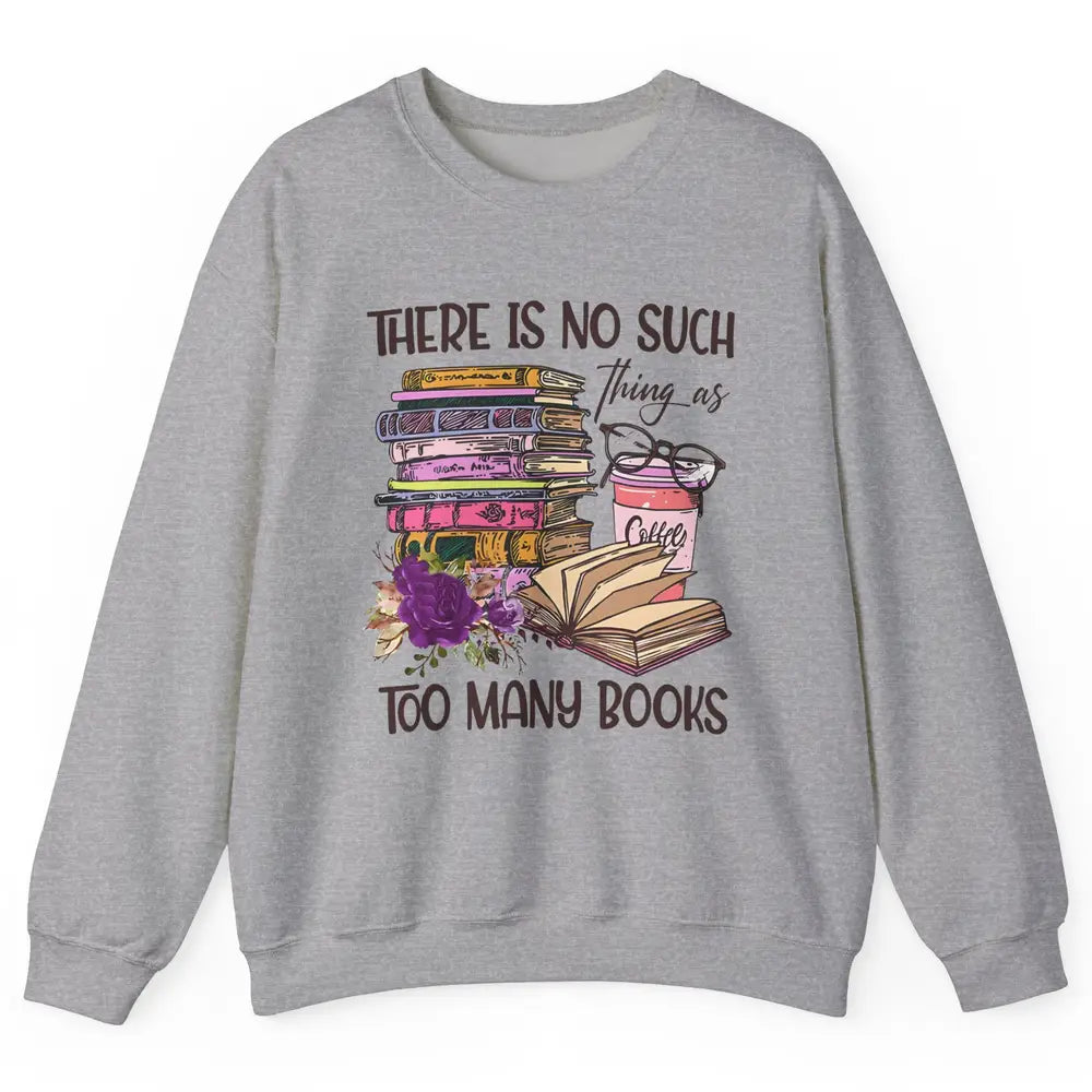 Bookworm There Is No Such Thing As Too Many Books Coffee Unisex Crewneck Sweatshirt