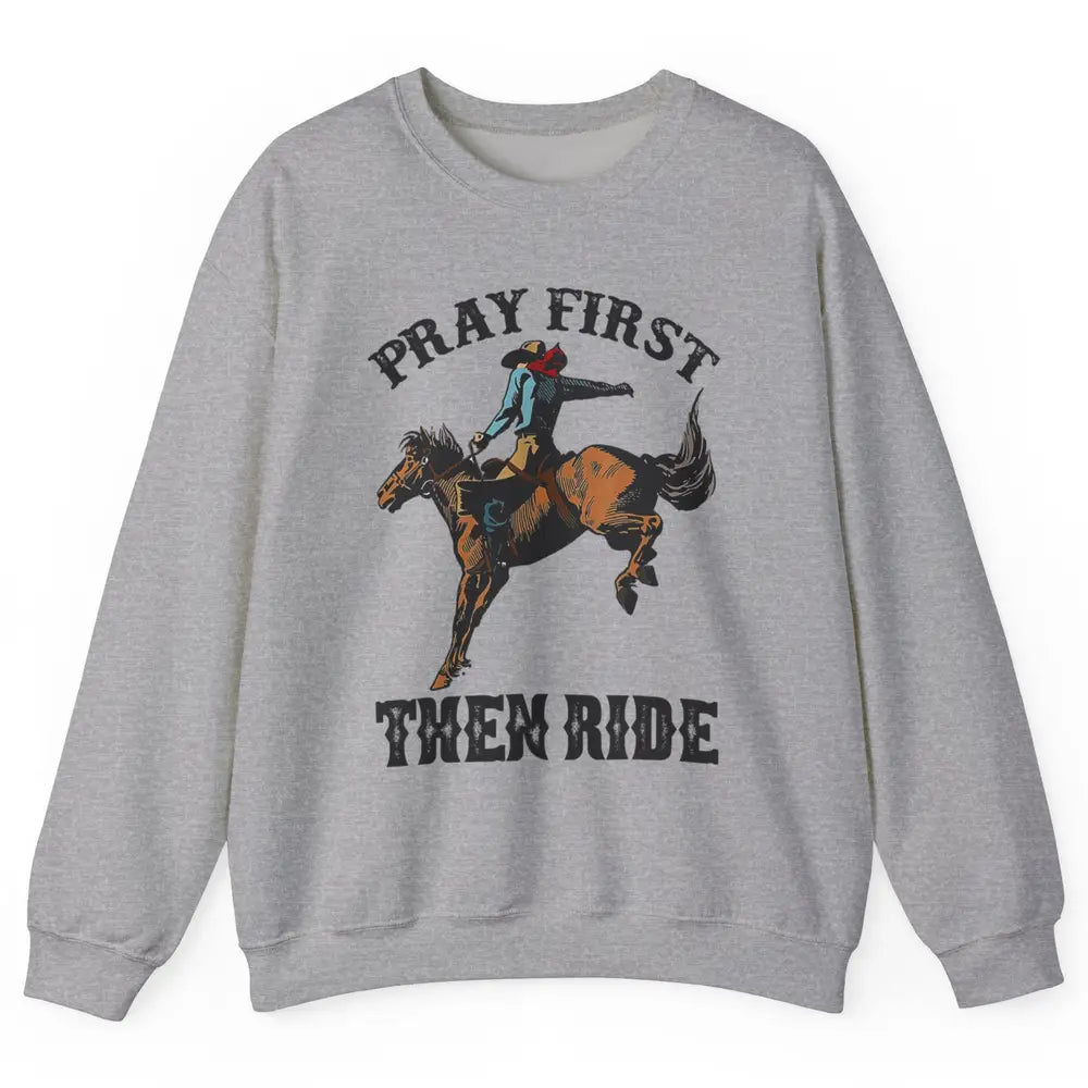 Western Country Pray First Then Ride Cowboy Horse Vintage Unisex Crewneck Sweatshirt