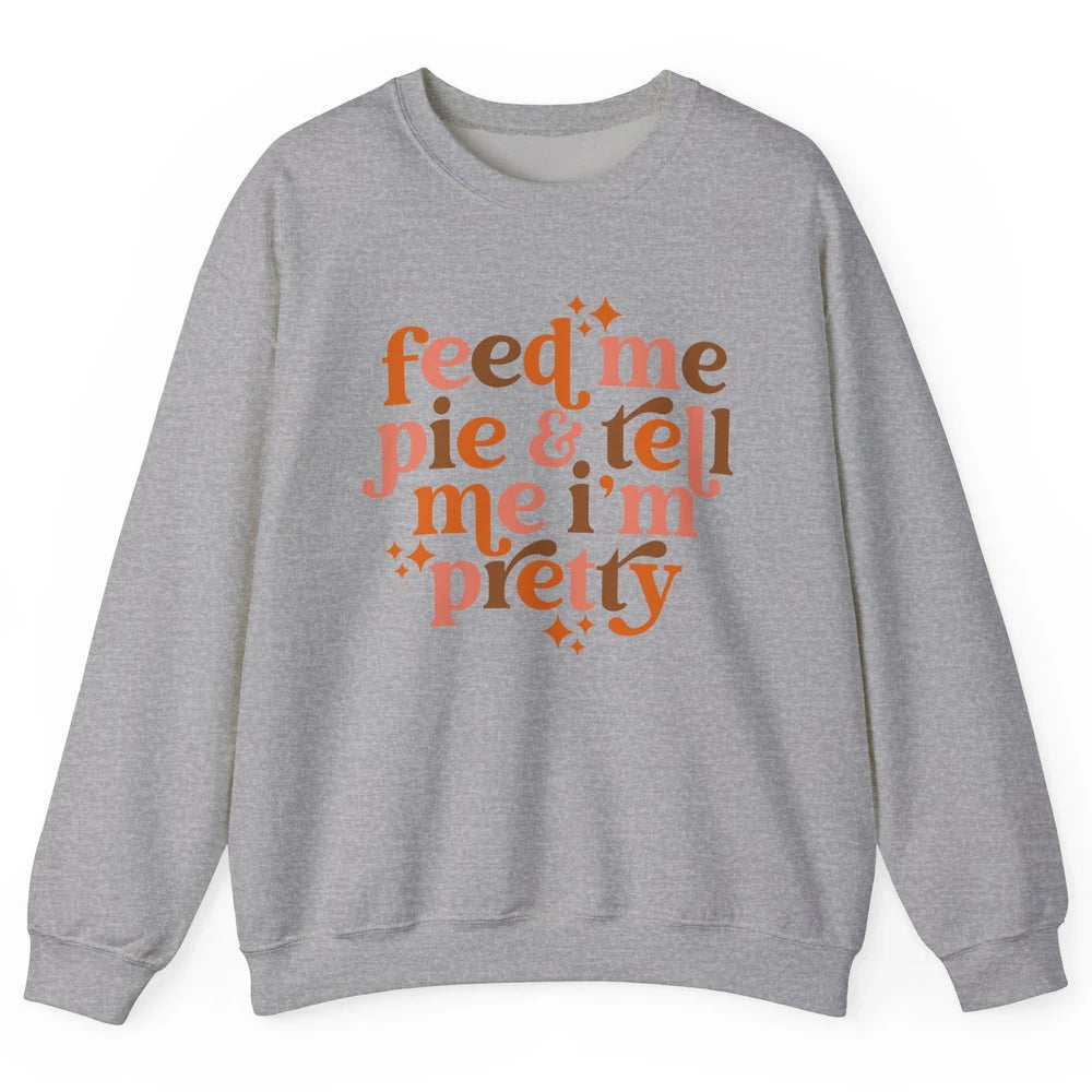 Pumpkin Pie Feed Me Pie Tell Me I'm Pretty Fall Thanksgiving Unisex Crewneck Sweatshirt