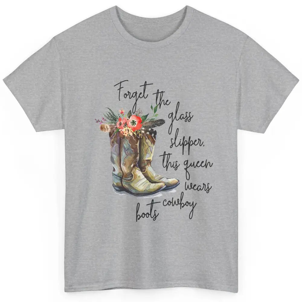 Cowgirls Forget Glass Slippers This Queen Wears Cowboy Boots Classic Unisex T-Shirt