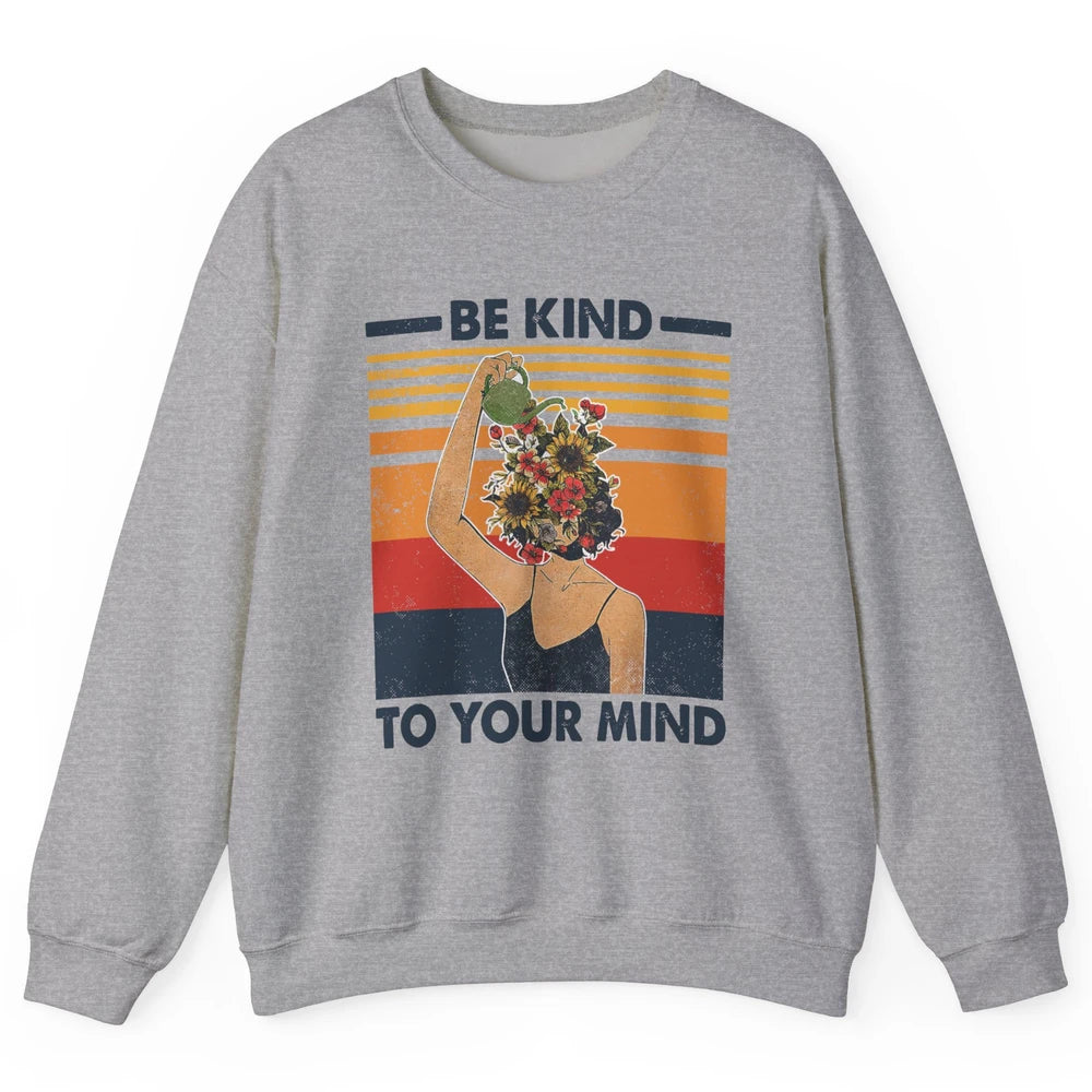 Be Kind To Your Mind Flower Girl Mental Health Awareness Unisex Crewneck Sweatshirt