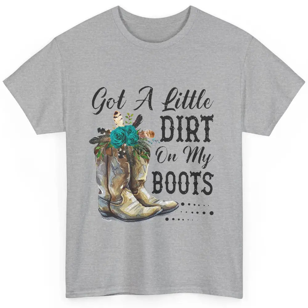 Cowgirl Got A Little Dirt On My Boots Western Country Girl Classic Unisex T-Shirt