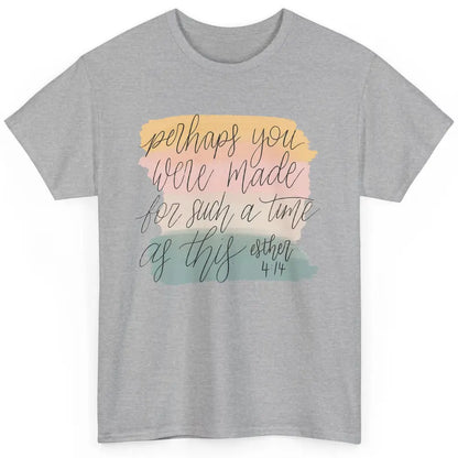 Christian Perhaps You Were Made For Such A Time As This Classic Unisex T-Shirt