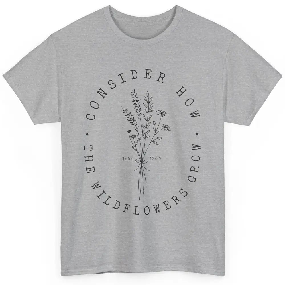 Consider How the Wildflowers Grow Bible Verse Christian Gift Classic Unisex T-Shirt