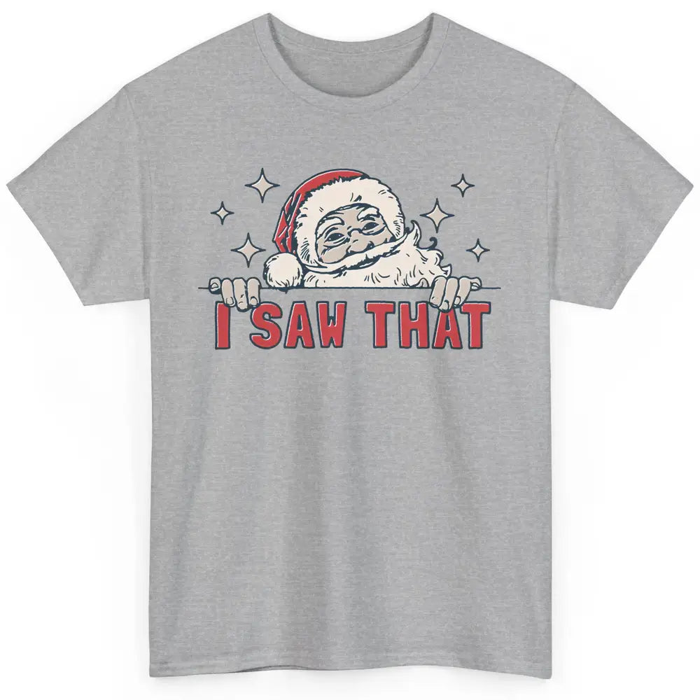 Funny Santa I Saw That Christmas Santa Claus Watching Xmas Classic Unisex T-Shirt