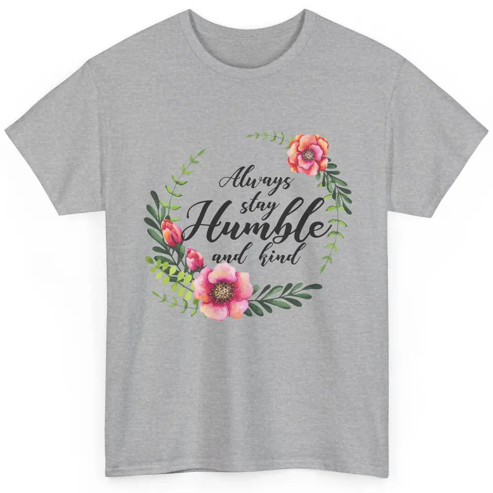 Floral Always Stay Humble And Kind Kindness Inspirational Classic Unisex T-Shirt