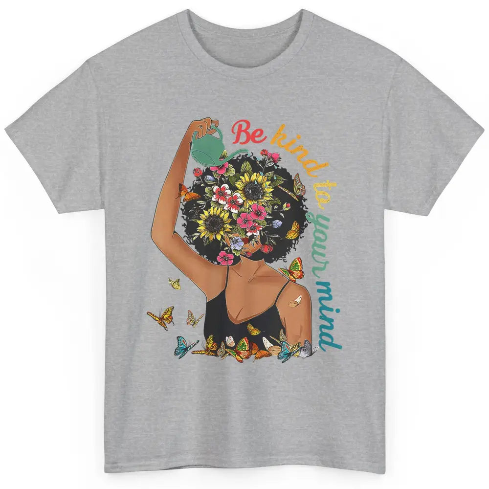 Be Kind To Mind Flower Afro Black Woman Mental Health Matter Classic Unisex T-Shirt