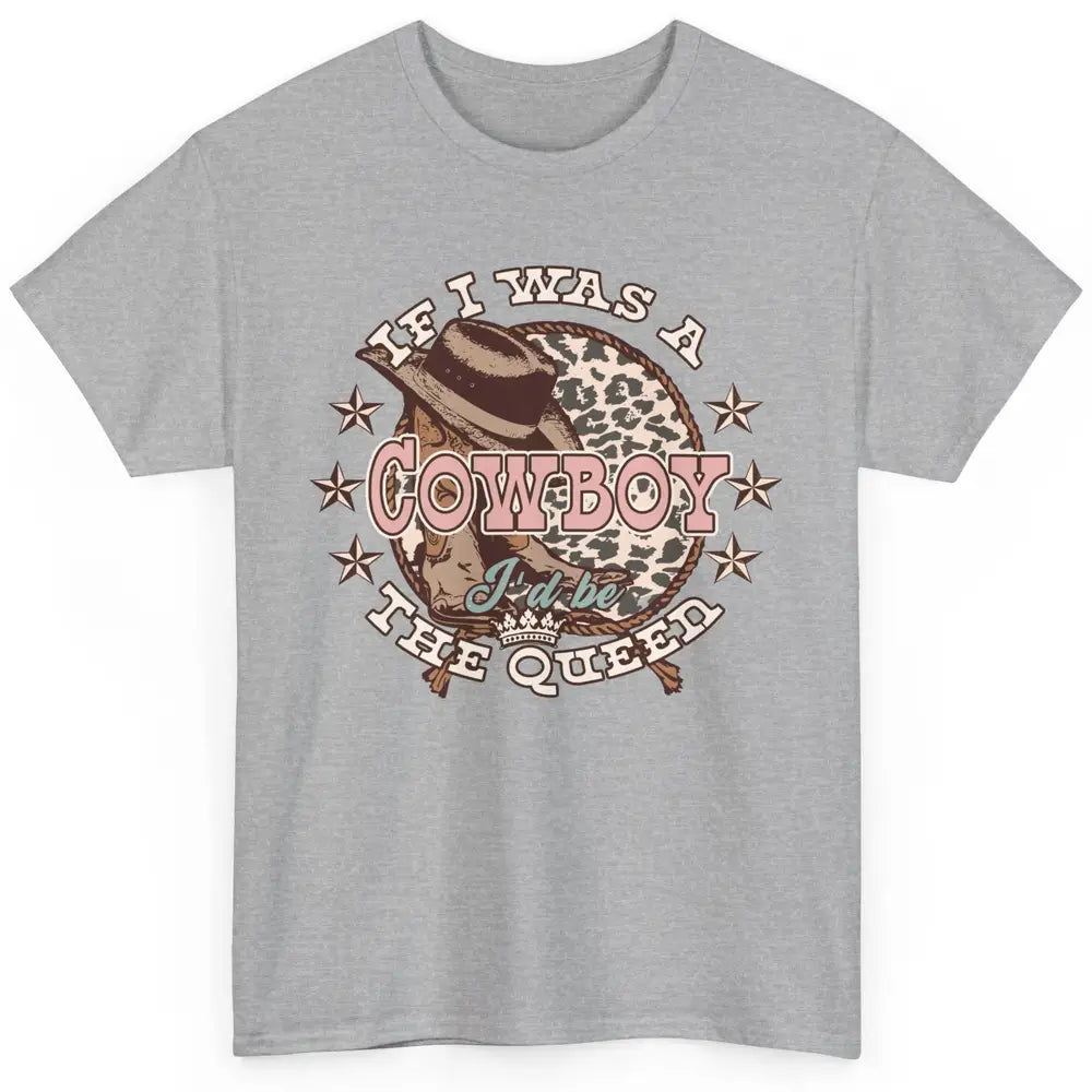 Cowgirl If I Was A Cowboy I'd Be The Queen Western Country Classic Unisex T-Shirt