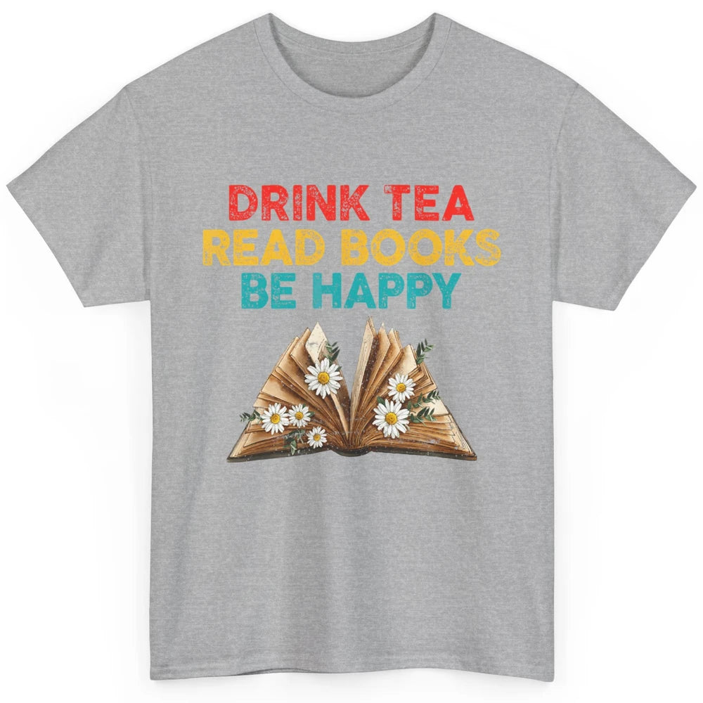 Drink Tea Read Books Be Happy Positive Quote Geeky Book Reader Retro Floral Reading Bookworm Bookish Classic Unisex T-Shirt