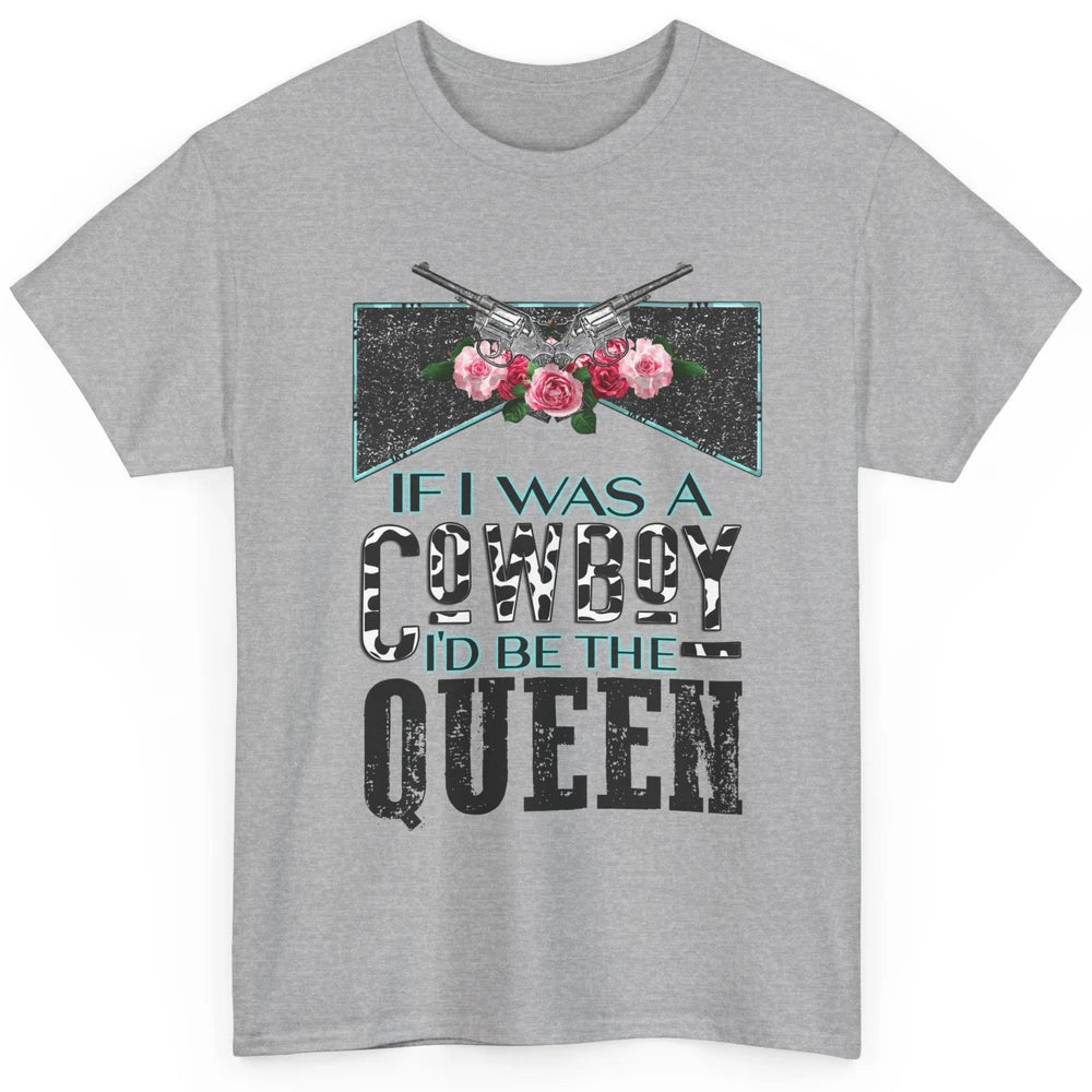 Floral If I Was A Cowboy I'd Be The Queen Western Country Classic Unisex T-Shirt