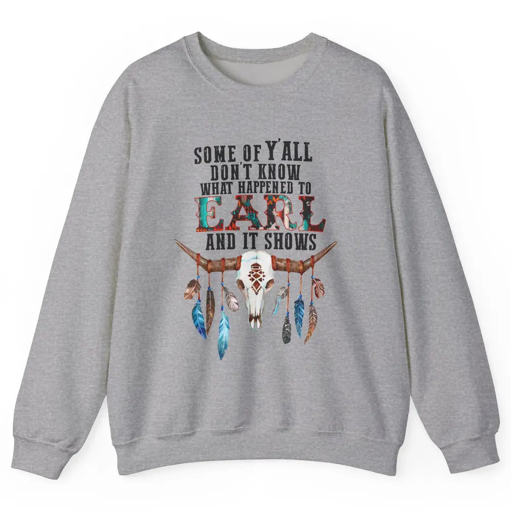 Bull Skull Some Of You Don't Know What Happened Earl Western Unisex Crewneck Sweatshirt