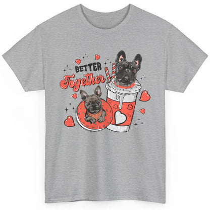 Better Together French Bulldog Valentine Day Frenchie Couple Classic Unisex T-Shirt