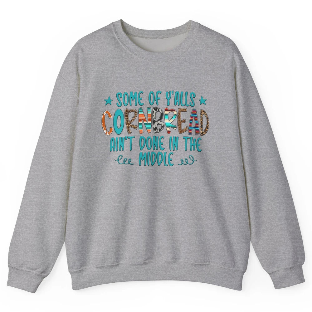 Some Of Y'alls Cornbread Ain't Done In The Middle Sarcastic Unisex Crewneck Sweatshirt